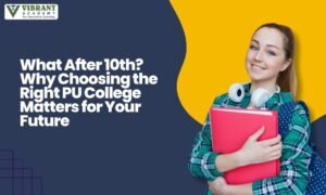 What After 10th Why Choosing the Right PU College Matters for Your Future